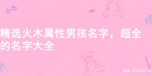 精选火木属性男孩名字，超全的名字大全