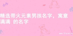 精选带火元素男孩名字，寓意满满 的名字