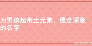为男孩起带土元素，蕴含深意的名字