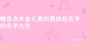 精选含木金元素的男孩起名字的名字大全