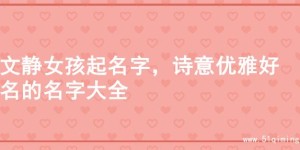 文静女孩起名字，诗意优雅好名的名字大全