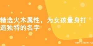精选火木属性，为女孩量身打造独特的名字