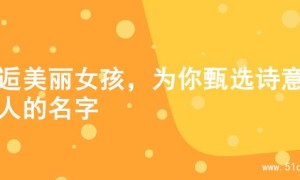 邂逅美丽女孩，为你甄选诗意动人的名字