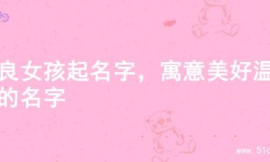 善良女孩起名字，寓意美好温馨的名字
