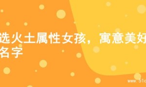 精选火土属性女孩，寓意美好的名字