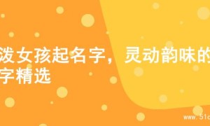 活泼女孩起名字，灵动韵味的名字精选