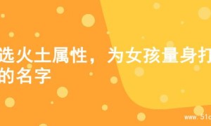 精选火土属性，为女孩量身打造的名字