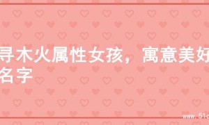 探寻木火属性女孩，寓意美好的名字