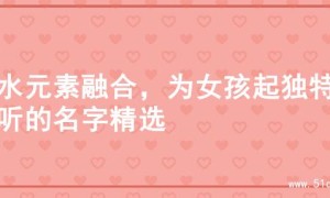 土水元素融合，为女孩起独特好听的名字精选