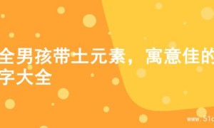 超全男孩带土元素，寓意佳的名字大全