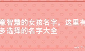 寓意智慧的女孩名字，这里有超多选择的名字大全
