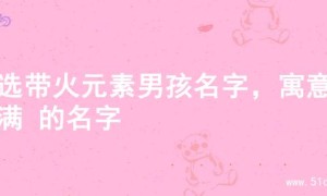 精选带火元素男孩名字，寓意满满 的名字