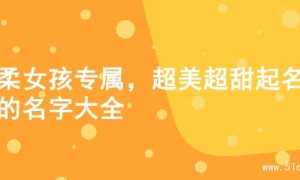 温柔女孩专属，超美超甜起名字的名字大全