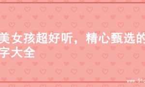 甜美女孩超好听，精心甄选的名字大全