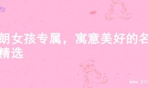 开朗女孩专属，寓意美好的名字精选