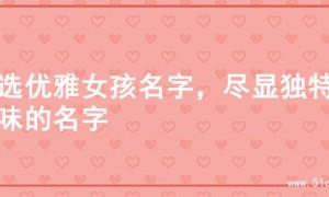 精选优雅女孩名字，尽显独特韵味的名字