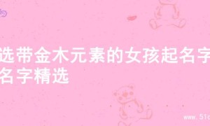 精选带金木元素的女孩起名字的名字精选