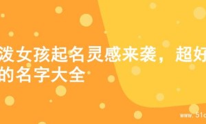 活泼女孩起名灵感来袭，超好听的名字大全