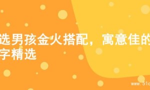 精选男孩金火搭配，寓意佳的名字精选