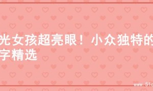 阳光女孩超亮眼！小众独特的名字精选