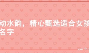 灵动水韵，精心甄选适合女孩的名字