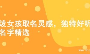 活泼女孩取名灵感，独特好听的名字精选