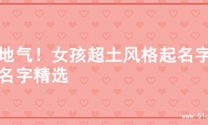 接地气！女孩超土风格起名字的名字精选
